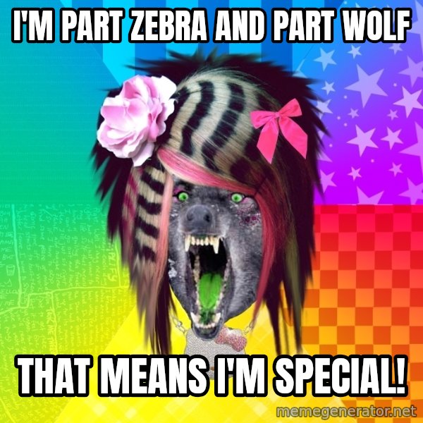 Insanity Scene Wolf meme: I'm part zebra and part wolf / that means i'm special!