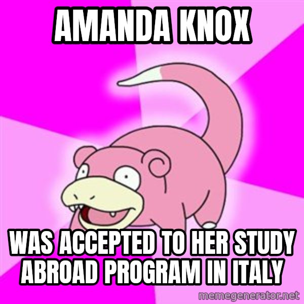 Slowpoke meme: Amanda Knox / was accepted to her study abroad program in ITaly