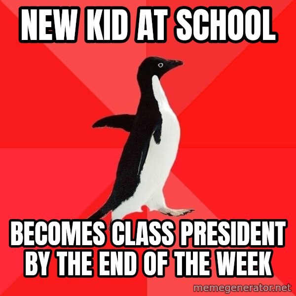 Socially Awesome Penguin meme: new kid at school / becomes class president by the end of the week