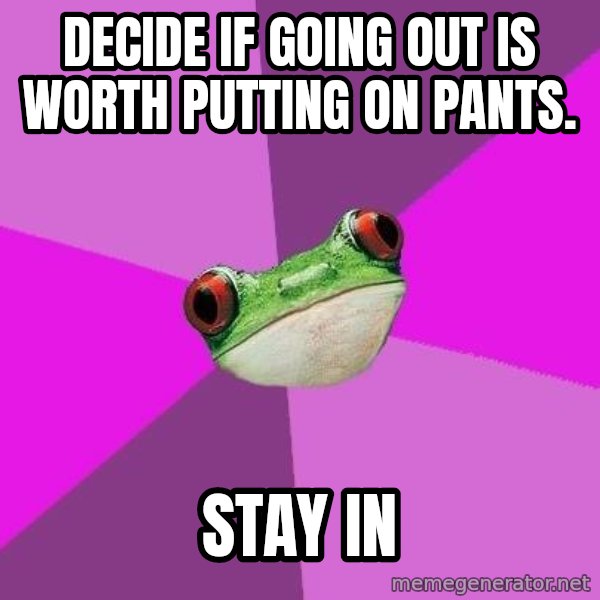 Foul Bachelorette Frog meme: decide if going out is worth putting on pants. / stay in