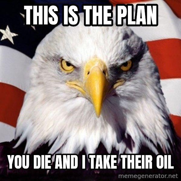 American Pride Eagle meme: This is the plan / You die and I take their oil