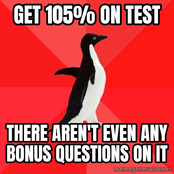Socially Awesome Penguin meme: get 105% on test / THERE AREN'T EVEN ANY BONUS QUESTIONS ON IT