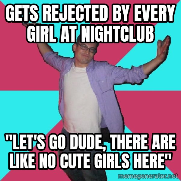 Douchebag Roommate meme: gets rejected by every girl at nightclub / "let's go dude, there are like no cute girls here"