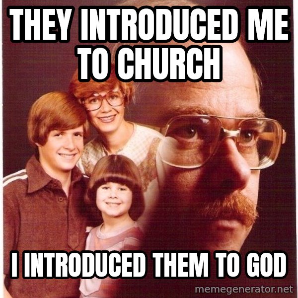 Vengeance Dad meme: they introduced me to church / i introduced them to god
