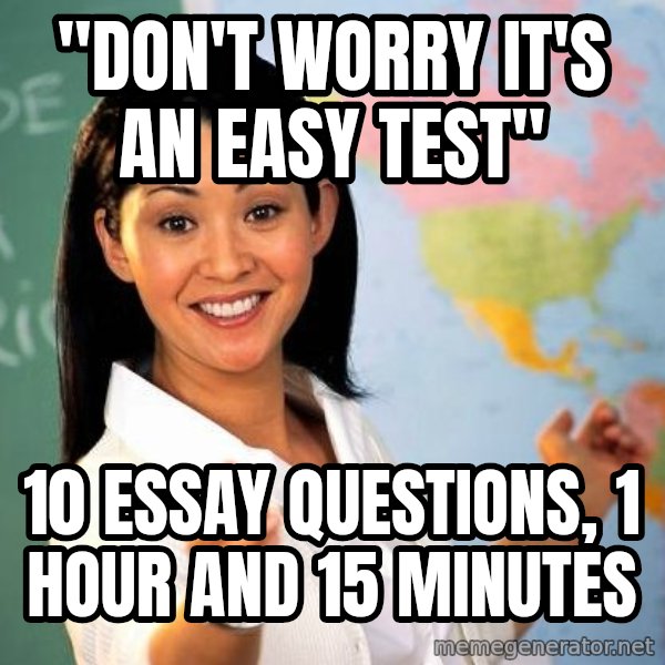Unhelpful High School Teacher meme: "don't worry it's an easy test" / 10 essay questions, 1 hour and 15 minutes