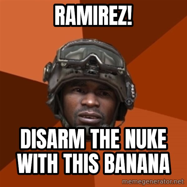Sgt. Foley meme: ramirez! / disarm the nuke with this banana