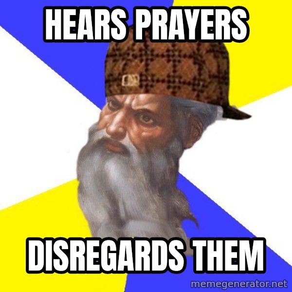 Scumbag God meme: hears prayers / disregards them
