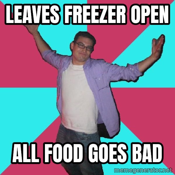 Douchebag Roommate meme: Leaves freezer open / all food goes bad