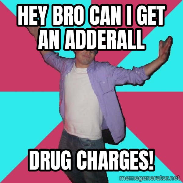 Douchebag Roommate meme: hey bro cAN i get an adderall / drug charges!