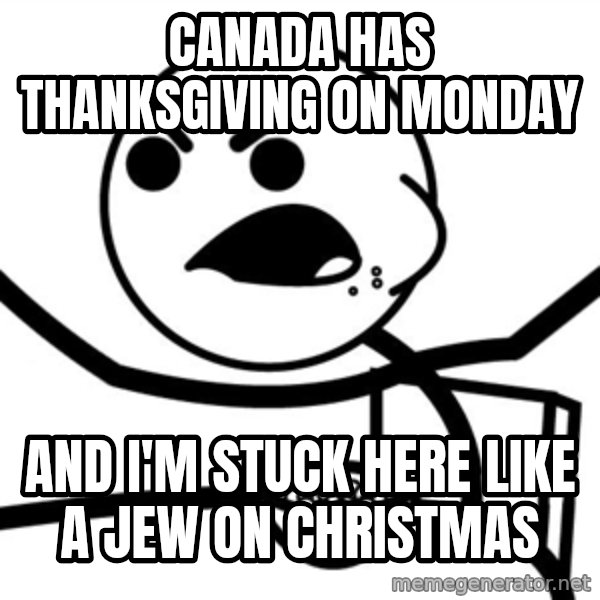 Cereal Guy Furiuos meme: canada has thanksgiving on monday / and i'm stuck here like a jew on christmas