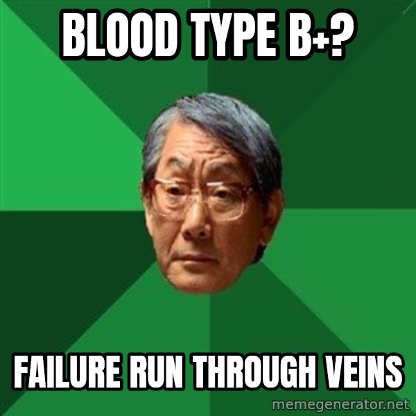 High Expectations Asian Father meme: Blood type b+? / Failure run through Veins