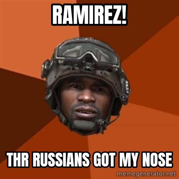 Sgt. Foley meme: Ramirez! / thr russians got my nose