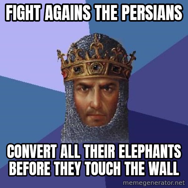 Age Of Empires meme: fight agains the persians / convert all their elephants before they touch the wall