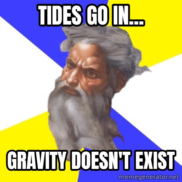God meme: tides go in... / gravity doesn't exist