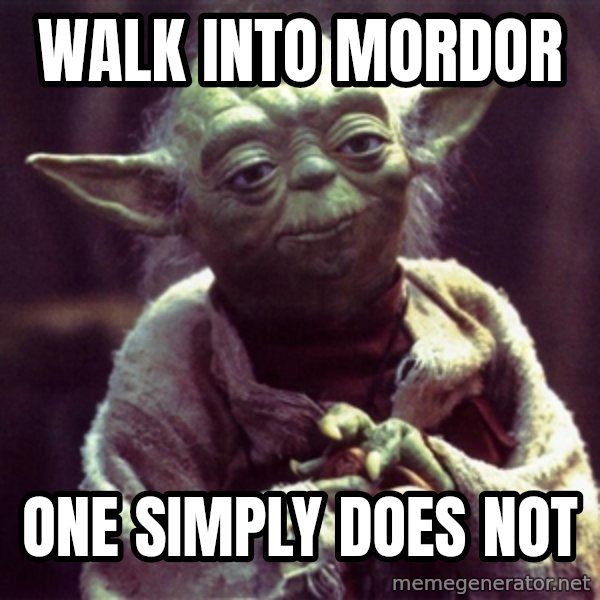 Advice Yoda Gives meme: Walk into mordor / one simply does not