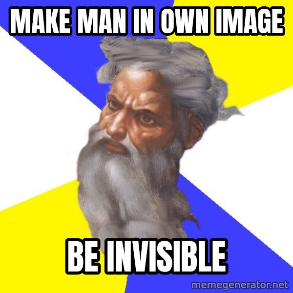 God meme: make man in own image / be invisible