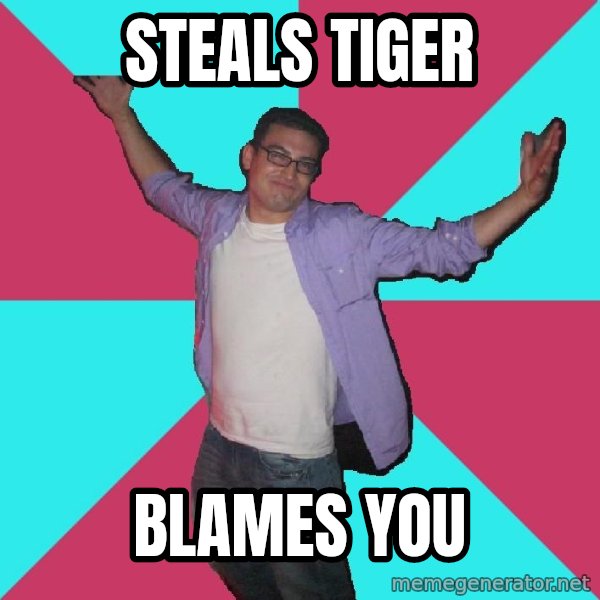 Douchebag Roommate meme: steals tiger / blames you
