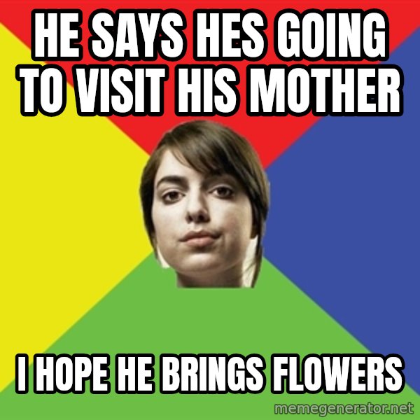 Non Jealous Girl meme: he says hes going to visit his mother / I hope he brings flowers