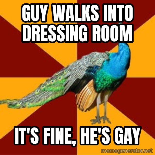 Thespian Peacock meme: guy walks into dressing room / it's fine, he's gay