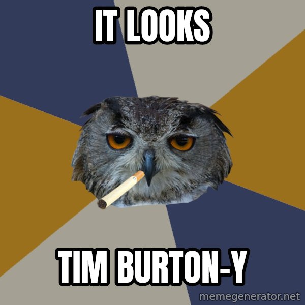 Art Student Owl meme: It looks / tim burton-y