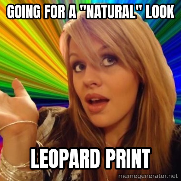 Dumb Blonde meme: Going for a "Natural" look / leopard print