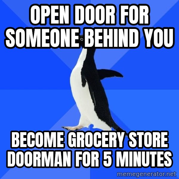 Socially Awkward Penguin meme: Open door for someone behind you / Become grocery store doorman for 5 minutes