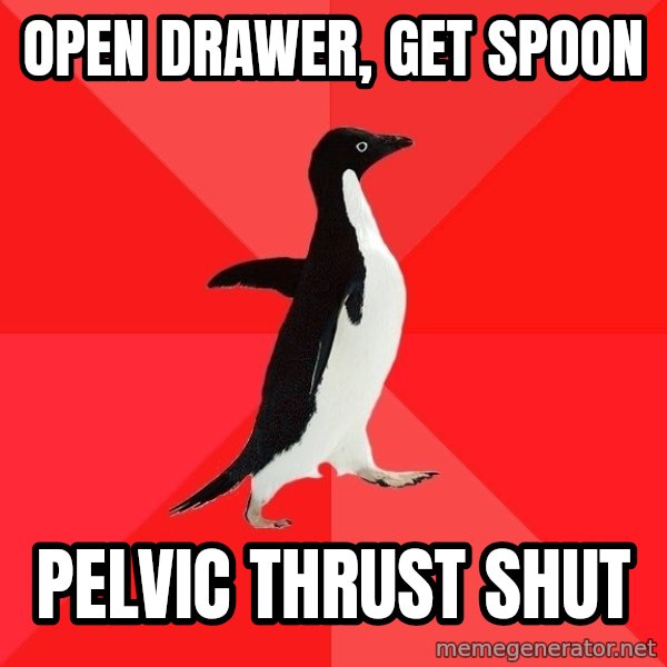 Socially Awesome Penguin meme: open drawer, get spoon / pelvic thrust shut