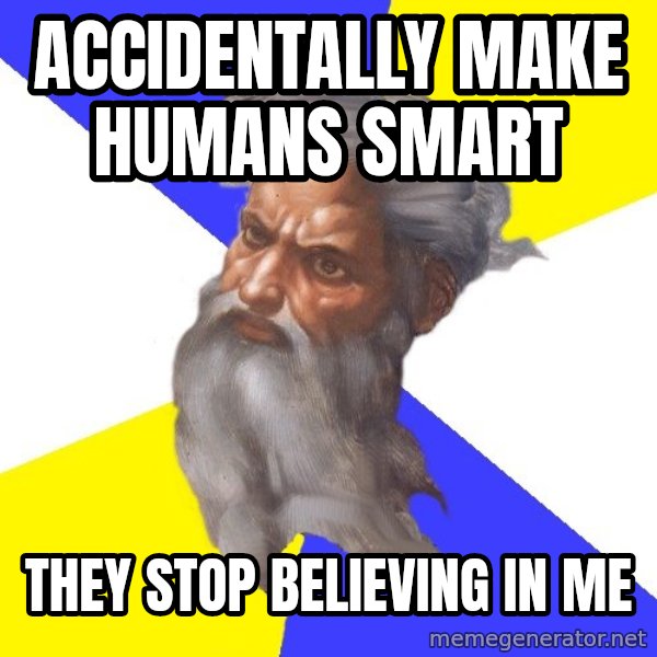 Advice God meme: accidentally make humans smart / they stop believing in me