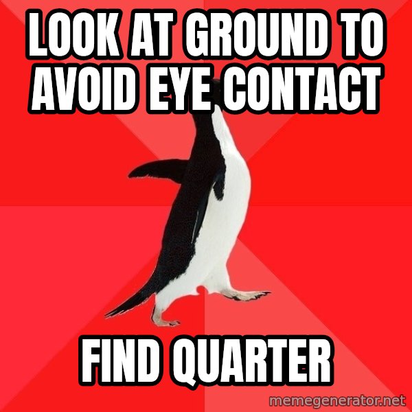 Socially Awesome Penguin meme: Look at ground to avoid eye contact / Find Quarter