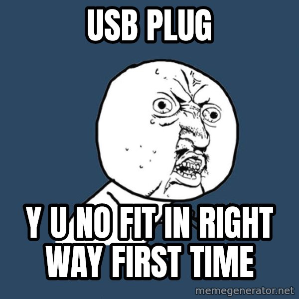 Y U No meme: usb plug / y u no fit in right way first time