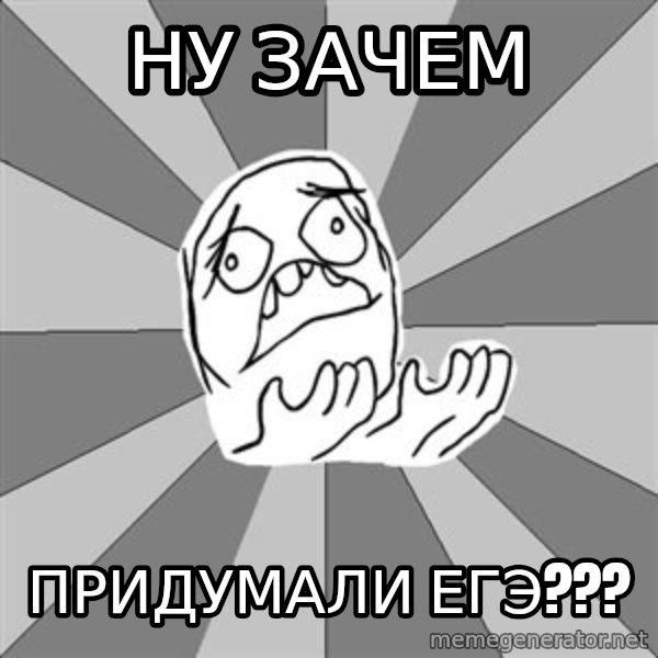 Whyyy??? meme: ну зачем / придумали егэ???