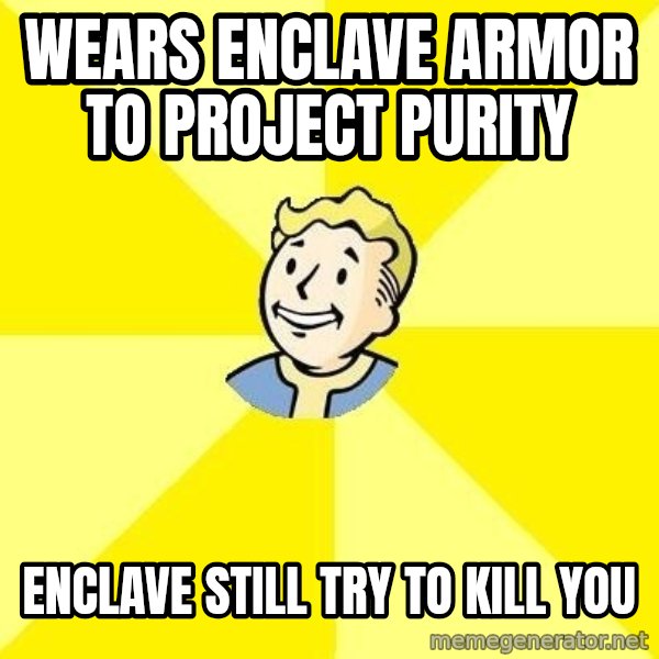 Fallout 3 meme: wears enclave armor to project Purity / Enclave still try to kill you