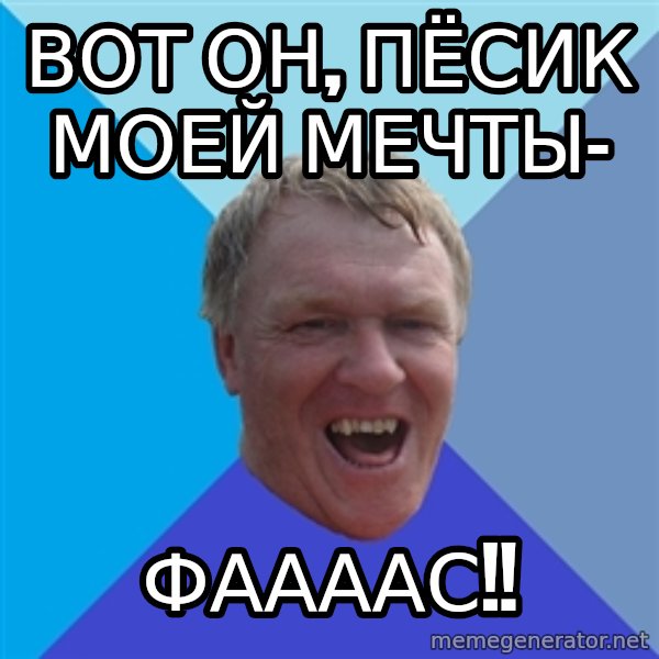 YAAZZ meme: вот он, пёсик моей мечты- / фаааас!!