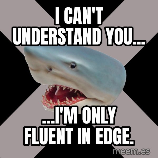 Straight Edge Shark meme: I can't understand you... / ...I'm only fluent in edge.