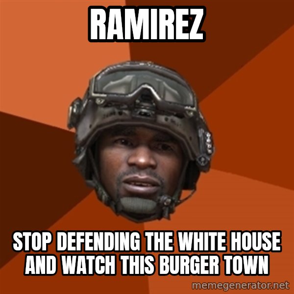 Sgt. Foley meme: Ramirez / stop defending the white house and watch this burger town