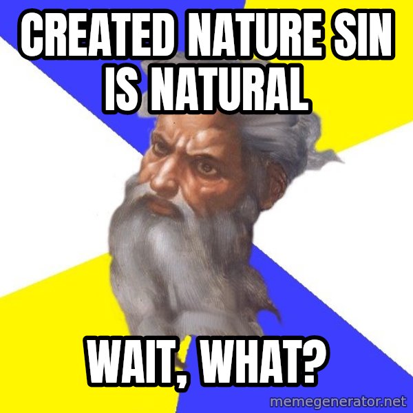 Advice God meme: Created nature  sin is natural / Wait, what?