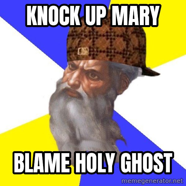 Scumbag God meme: knock up mary / blame holy ghost