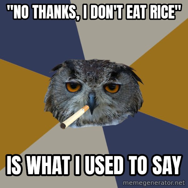 Art Student Owl meme: "No thanks, I don't eat rice" / is what I used to say