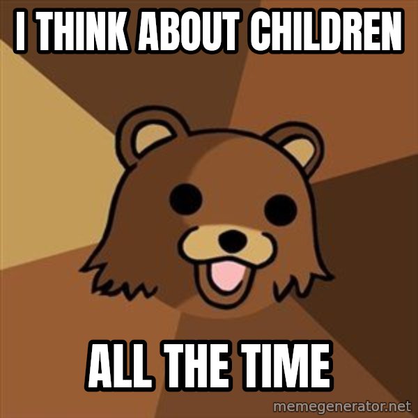 Pedobear meme: I think about children / all the time