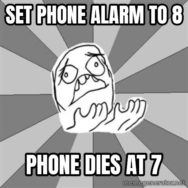 Whyyy??? meme: Set  phone alarm to 8 / phone dies at 7