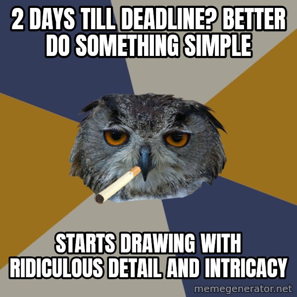 Art Student Owl meme: 2 days till deadline? better do something simple / starts drawing with ridiculous detail and intricacy