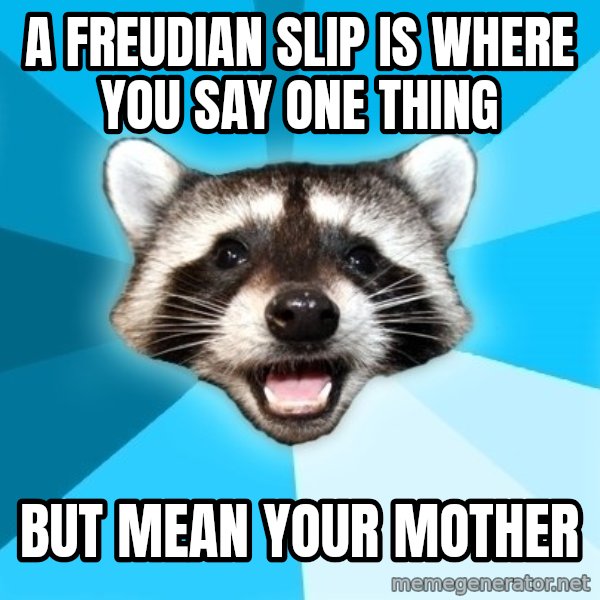 Lame Pun Coon meme: A freudian slip is where you say one thing / but mean your mother