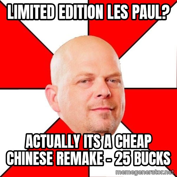 Pawn Stars meme: limited edition les paul? / actually its a cheap chinese remake - 25 bucks