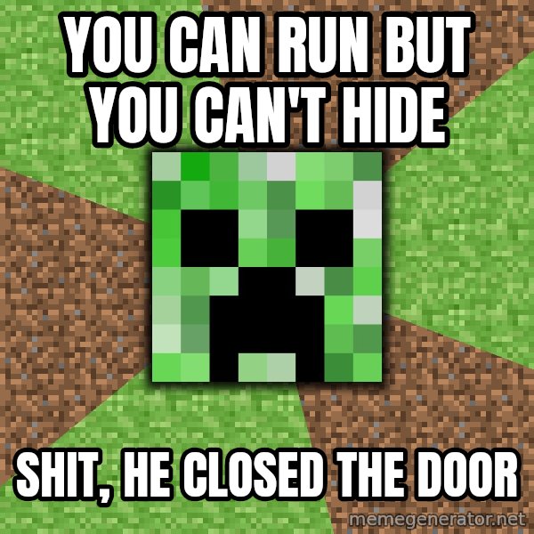Minecraft Creeper meme: you can run but you caN'T HIDE / SHIT, HE CLOSED THE DOOR