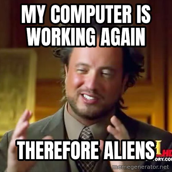 Ancient Aliens meme: My computer is working again / Therefore aliens