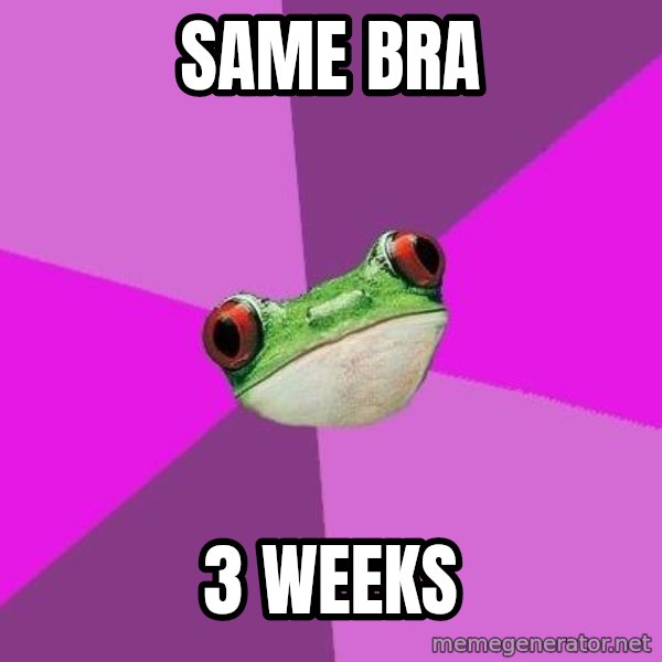 Foul Bachelorette Frog meme: same bra / 3 weeks