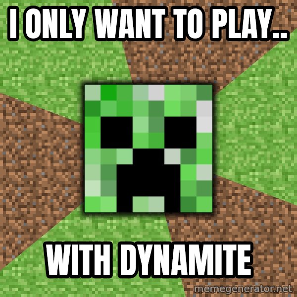 Minecraft Creeper meme: i only want to play.. / with dynamite