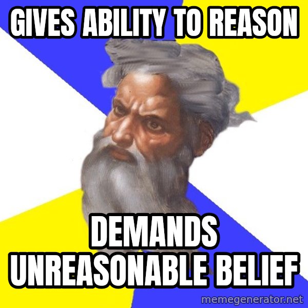 Advice God meme: Gives ability to reason / demands unreasonable belief
