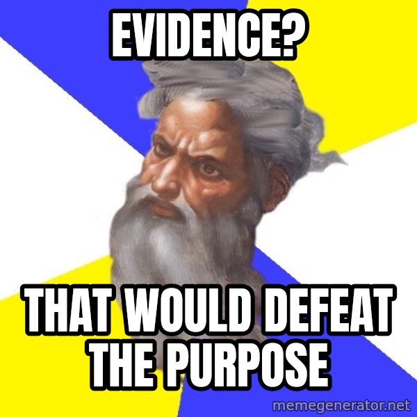 Advice God meme: EVIDENCE? / That would DEFEAT the PURPOSE