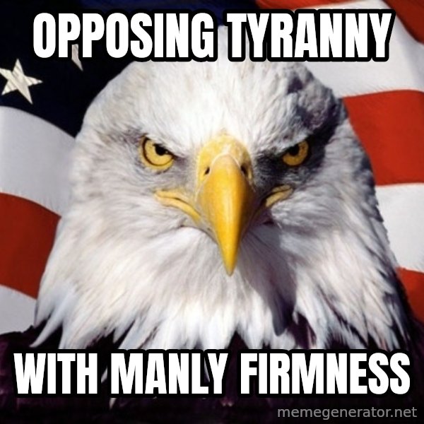 American Pride Eagle meme: Opposing Tyranny / With Manly Firmness